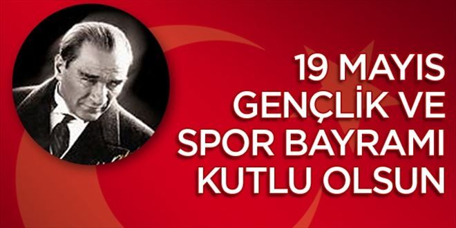 19 MAYIS ATATÜRK´Ü ANMA GENÇLİK VE SPOR BAYRAMI KUTLU OLSUN