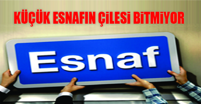 ESNAFIN ÇİLESİ NE ZAMAN BİTECEK